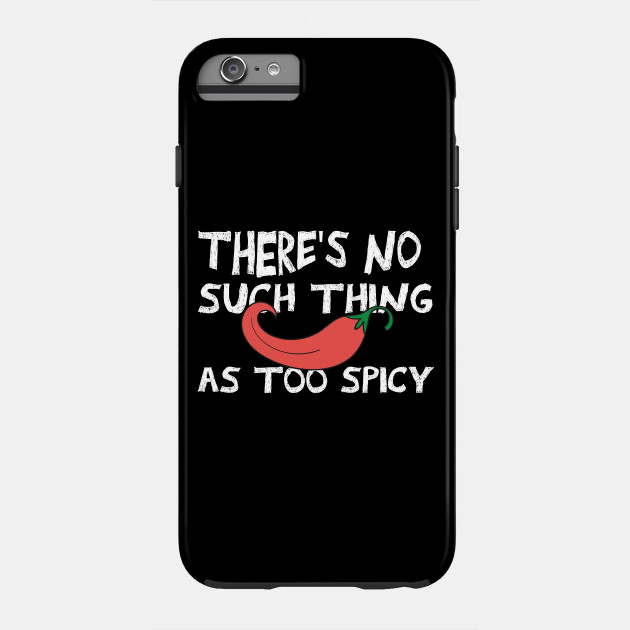 there's No Such Thing As Too Spicy chili peppers funny quote
